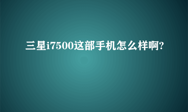 三星i7500这部手机怎么样啊?