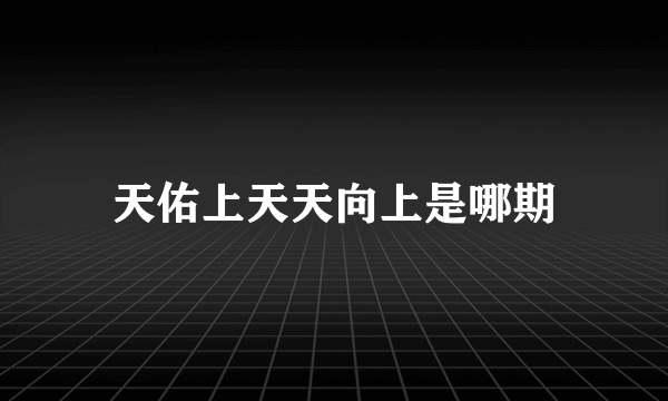 天佑上天天向上是哪期