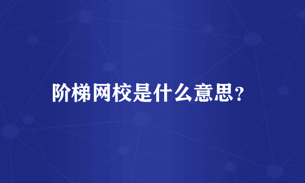 阶梯网校是什么意思？