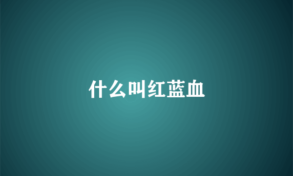什么叫红蓝血
