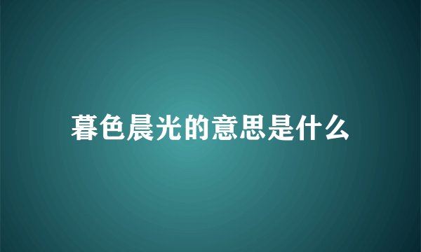暮色晨光的意思是什么