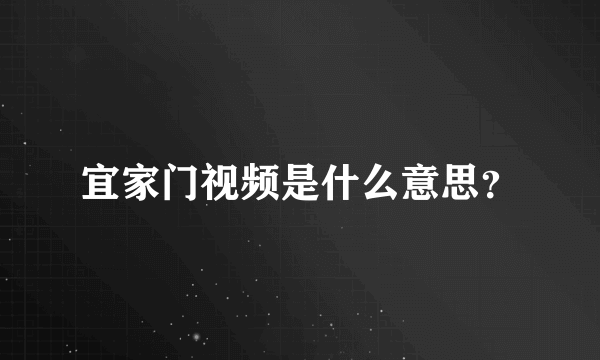 宜家门视频是什么意思？