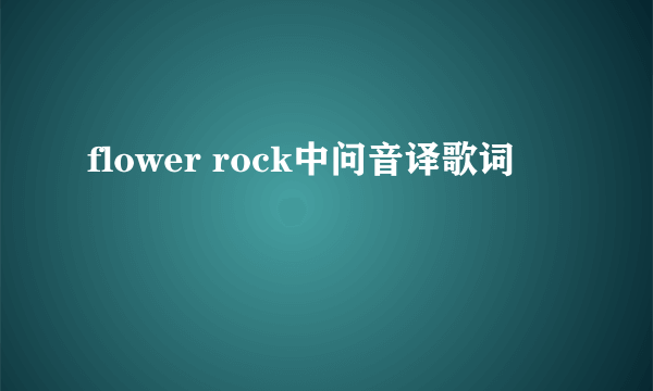 flower rock中问音译歌词