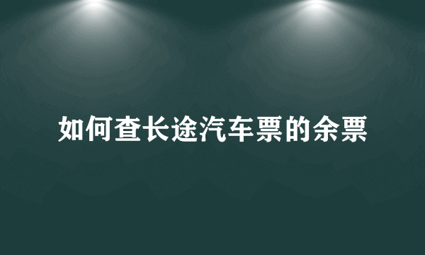 如何查长途汽车票的余票
