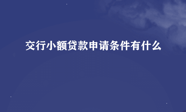 交行小额贷款申请条件有什么