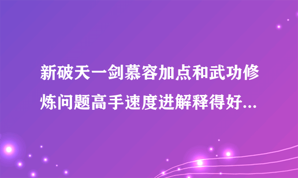 新破天一剑慕容加点和武功修炼问题高手速度进解释得好可以追分