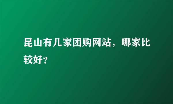 昆山有几家团购网站，哪家比较好？