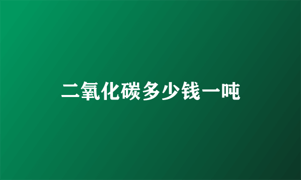 二氧化碳多少钱一吨
