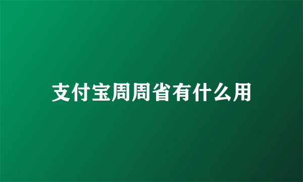 支付宝周周省有什么用