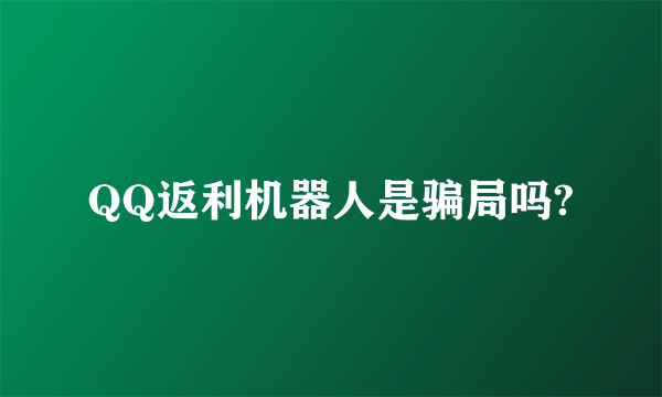 QQ返利机器人是骗局吗?