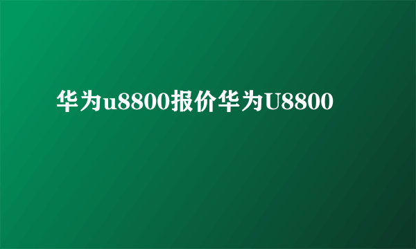 华为u8800报价华为U8800