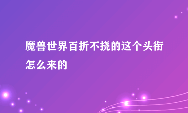 魔兽世界百折不挠的这个头衔怎么来的