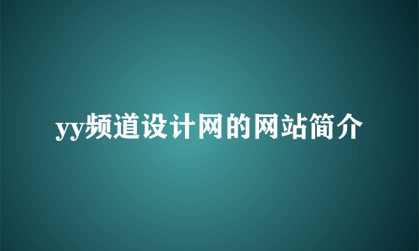 yy频道设计网的网站简介
