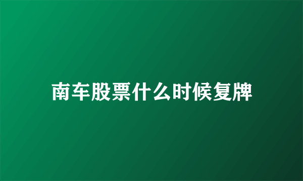 南车股票什么时候复牌