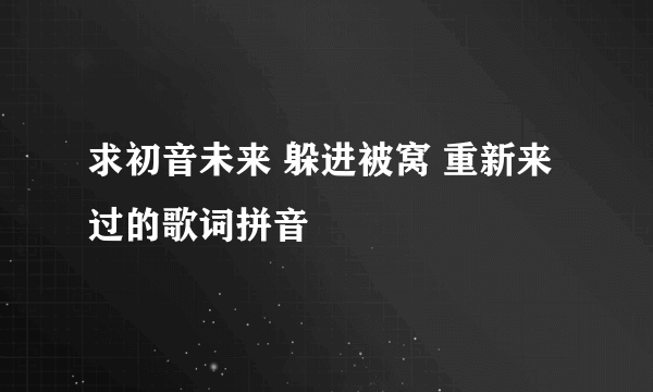 求初音未来 躲进被窝 重新来过的歌词拼音