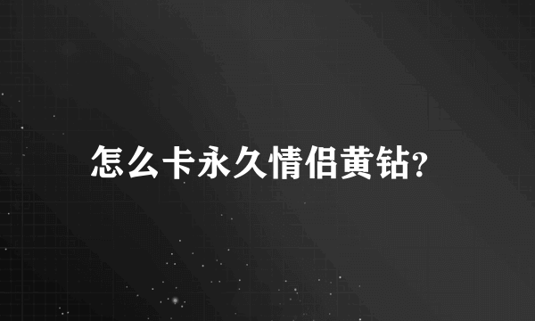 怎么卡永久情侣黄钻？