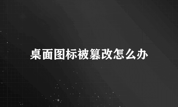 桌面图标被篡改怎么办