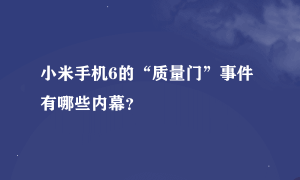 小米手机6的“质量门”事件有哪些内幕？