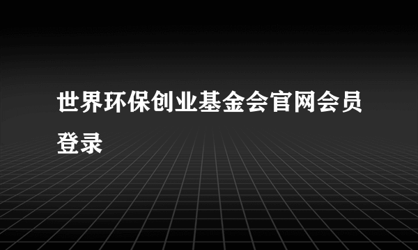 世界环保创业基金会官网会员登录