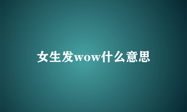 女生发wow什么意思