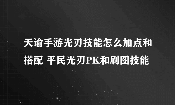 天谕手游光刃技能怎么加点和搭配 平民光刃PK和刷图技能