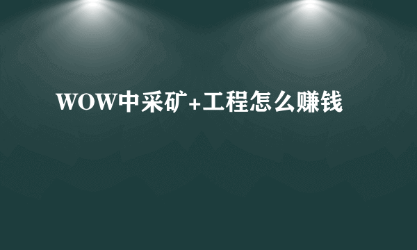WOW中采矿+工程怎么赚钱