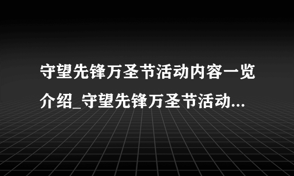 守望先锋万圣节活动内容一览介绍_守望先锋万圣节活动内容一览是什么