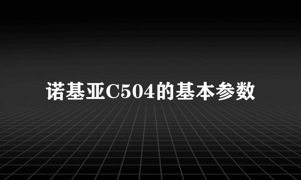 诺基亚C504的基本参数