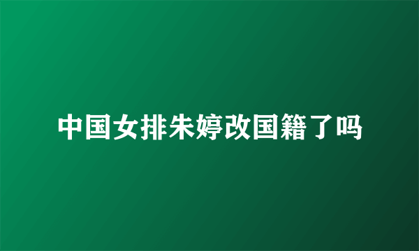 中国女排朱婷改国籍了吗