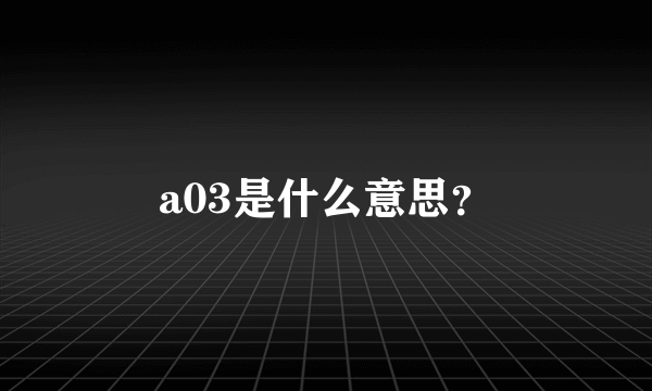 a03是什么意思？