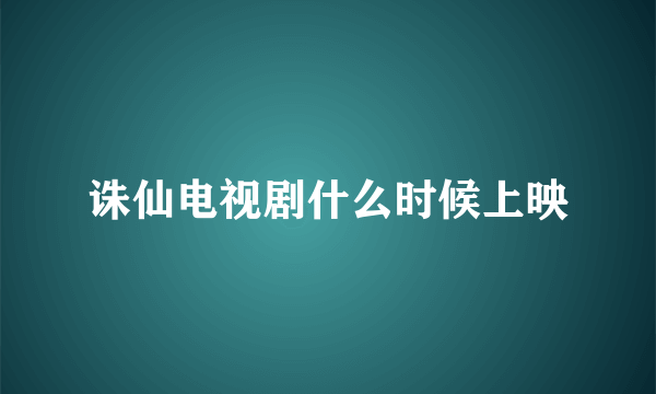 诛仙电视剧什么时候上映