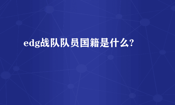 edg战队队员国籍是什么?