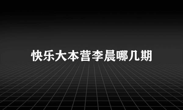 快乐大本营李晨哪几期