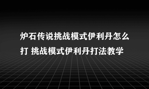 炉石传说挑战模式伊利丹怎么打 挑战模式伊利丹打法教学