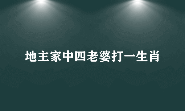地主家中四老婆打一生肖