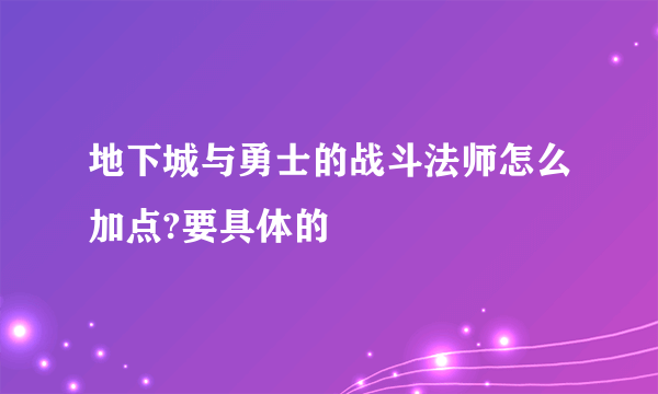 地下城与勇士的战斗法师怎么加点?要具体的