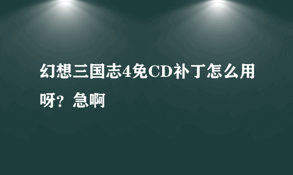 幻想三国志4免CD补丁怎么用呀？急啊