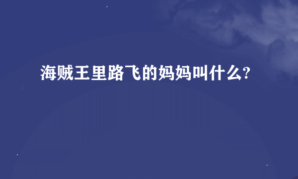 海贼王里路飞的妈妈叫什么?