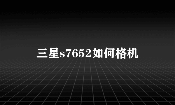 三星s7652如何格机
