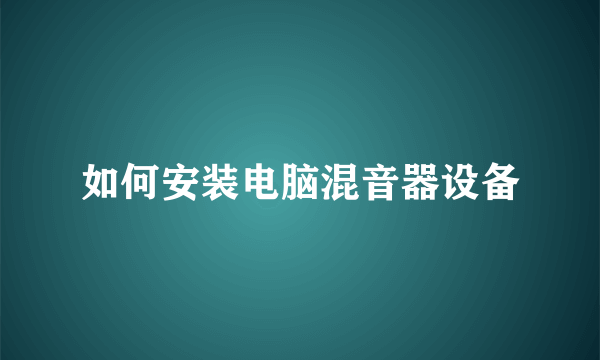 如何安装电脑混音器设备