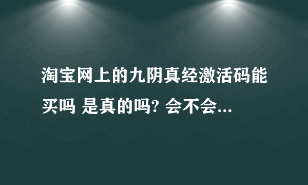 淘宝网上的九阴真经激活码能买吗 是真的吗? 会不会被骗啊？