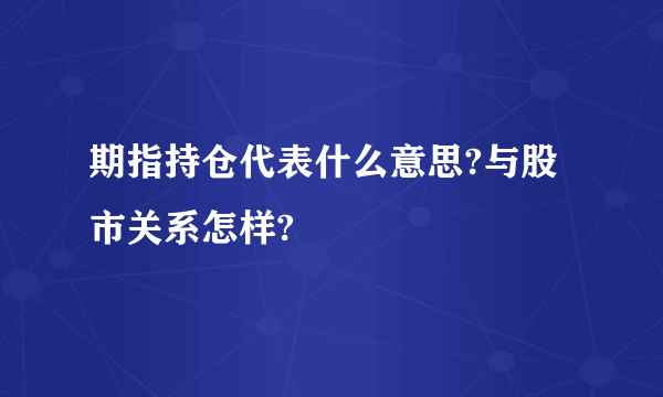 期指持仓代表什么意思?与股市关系怎样?