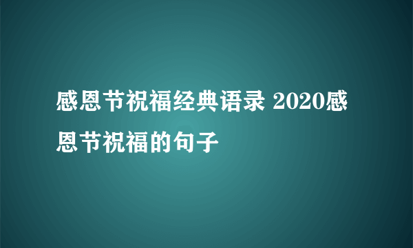 感恩节祝福经典语录 2020感恩节祝福的句子