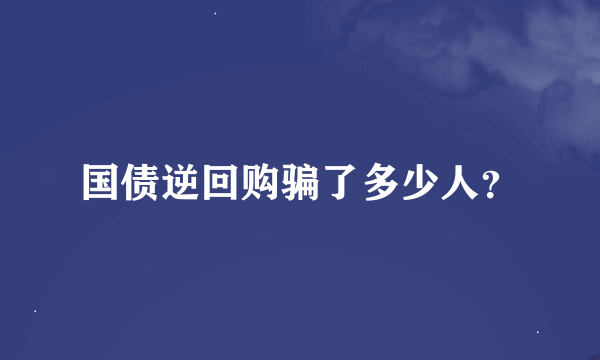 国债逆回购骗了多少人？