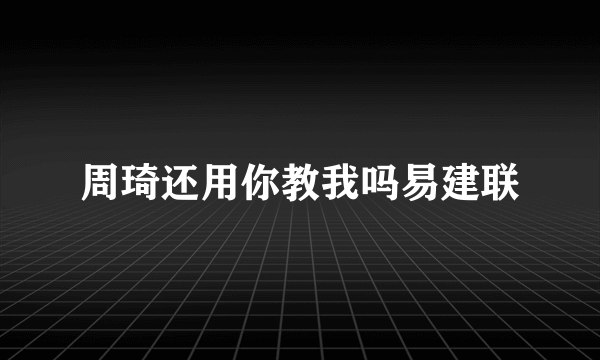 周琦还用你教我吗易建联