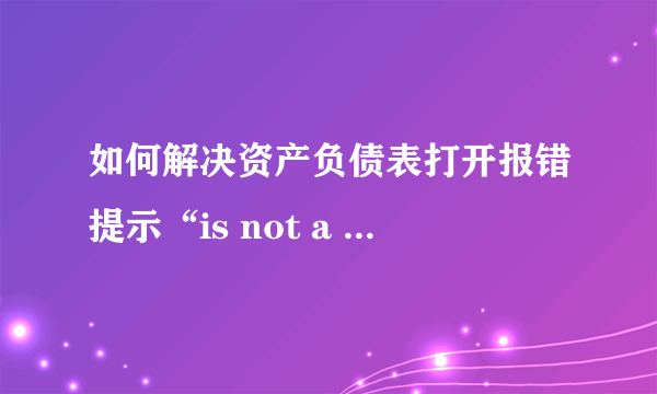 如何解决资产负债表打开报错提示“is not a valid date”