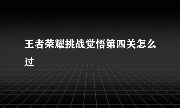 王者荣耀挑战觉悟第四关怎么过
