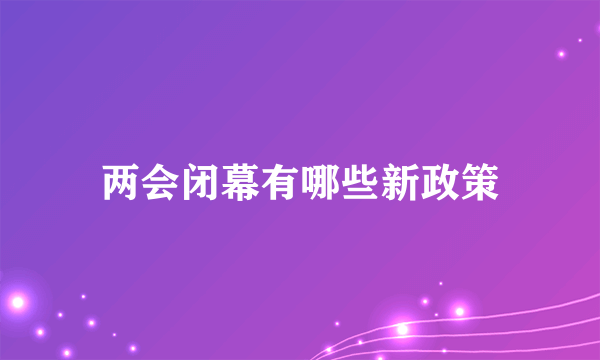 两会闭幕有哪些新政策
