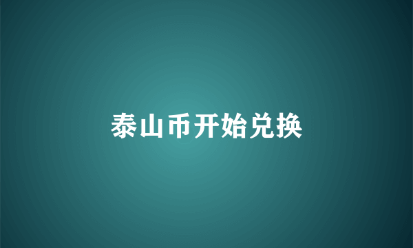 泰山币开始兑换