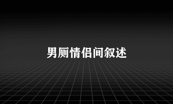 男厕情侣间叙述